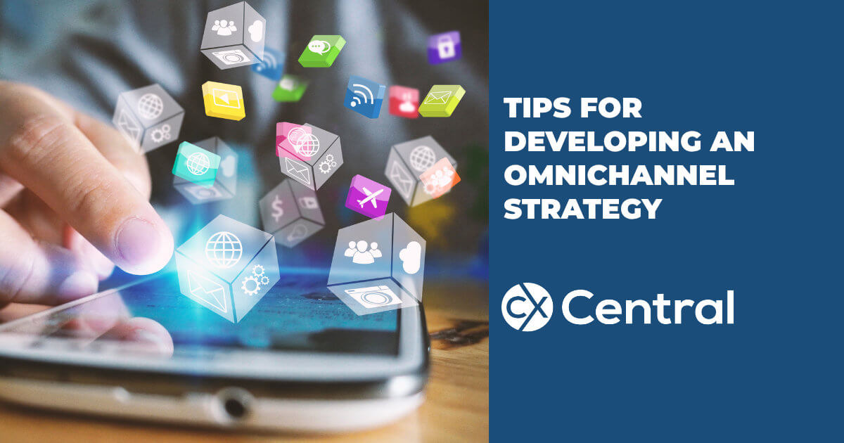 Tips for developing an omnichannel strategy to improve your CX