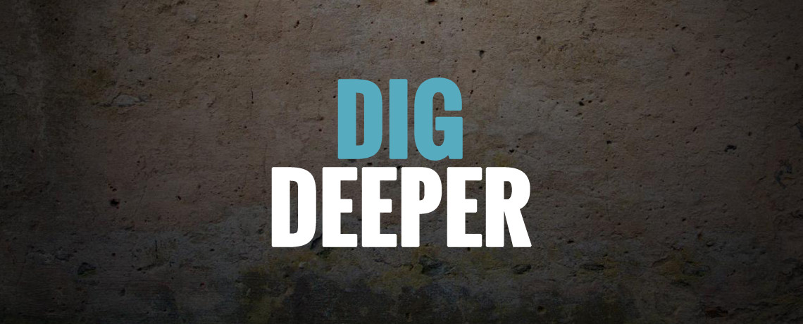 Dig deeper