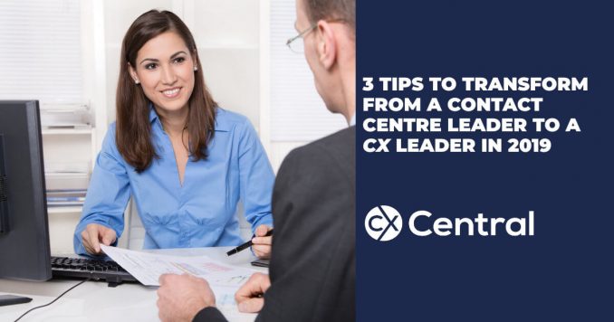 Tips for Contact Centre Leaders in 2019 to transform into CX Leaders