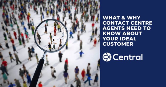 How and why contact centre agents need to know your ideal customer