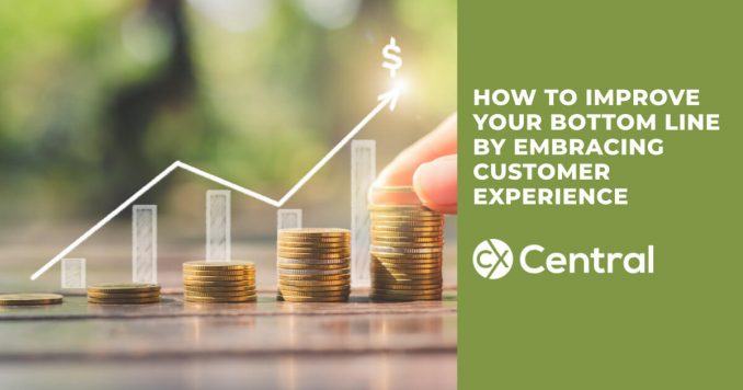 How to improve your bottom line by Embracing Customer Experience